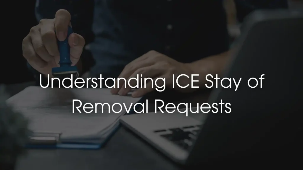 Understanding ICE Stay of Removal Requests Image