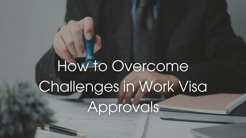How to Overcome Challenges in Work Visa Approvals Image