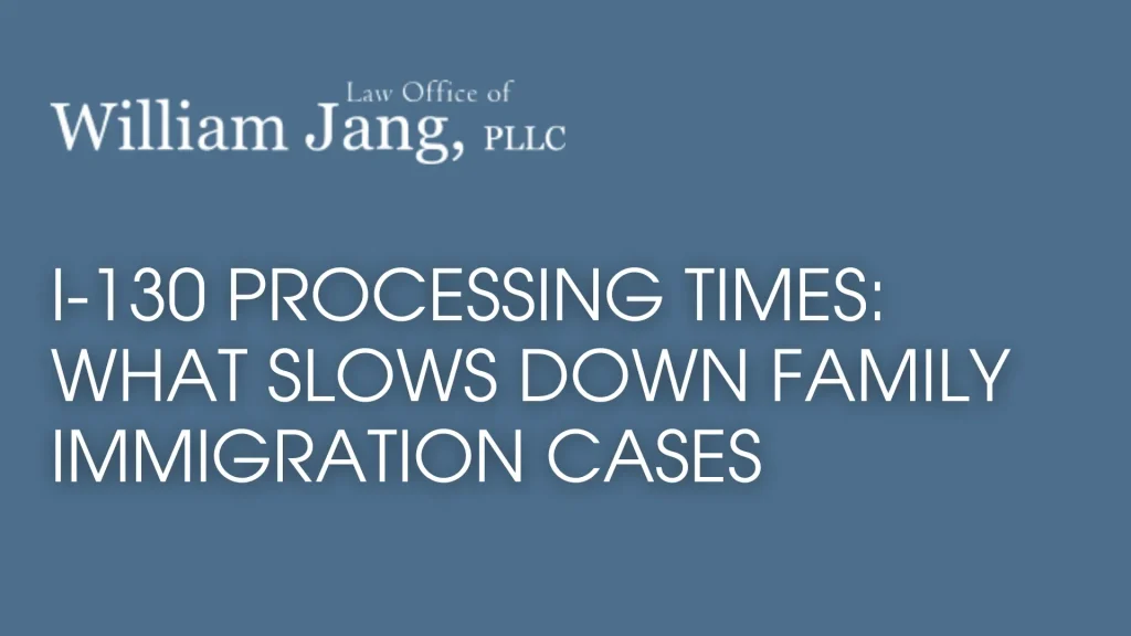I-130 Processing Times_ What Slows Down Family Immigration Cases